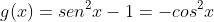 g(x)=sen^2x-1=-cos^2x
