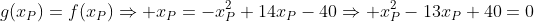 g(x_P)=f(x_P)Rightarrow x_P=-x_P^2+14x_P-40Rightarrow x_P^2-13x_P+40=0