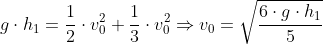 g\cdot h_1=\frac{1}{2} \cdot v_0^2+\frac{1}{3}\cdot v_0^2 \Rightarrow v_0=\sqrt{\frac{6\cdot g\cdot h_1}{5}}