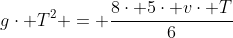 gcdot T^2 = frac{8cdot 5cdot vcdot T}{6}