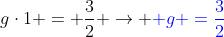 gcdot1 = frac{3}{2} ightarrow {color{Blue} g =frac{3}{2}}