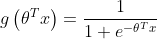 g\left(\theta^{T} x\right)=\frac{1}{1+e^{-\theta^{T} x}}