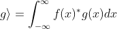 \langle f\vert g\rangle=\int_{-\infty}^{\infty}f(x)^{*}g(x)dx