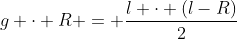 g cdot R = frac{l cdot (l-R)}{2}