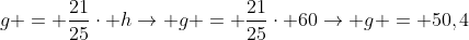 g = frac{21}{25}cdot h
ightarrow g = frac{21}{25}cdot 60
ightarrow g = 50,4