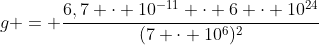 g = frac{6,7 cdot 10^{-11} cdot 6 cdot 10^{24}}{(7 cdot 10^{6})^{2}}