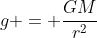 g = frac{GM}{r^{2}}