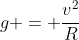 g = frac{v^2}{R}