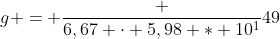 g = frac {6,67 cdot 5,98 * 10^{1}}{49}