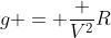g = frac {V^2}{R}