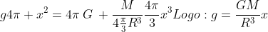 g4pi x^2=4pi:G: frac{M}{4frac{pi}{3}R^3}frac{4pi}{3}x^3\\Logo:\\g=frac{GM}{R^3}x