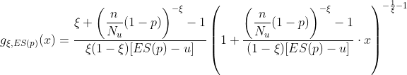 https://latex.codecogs.com/gif.latex?g_{\xi,ES(p)}(x)=\frac{\displaystyle{\xi+\left(\frac{n}{N_u}(1-p)\right)^{-\xi}-1}}{\xi(1-\xi)[ES(p)-u]}\left(1+\frac{\displaystyle{\left(\frac{n}{N_u}(1-p)\right)^{-\xi}-1}}{(1-\xi)[ES(p)-u]}\cdot%20x\right)^{-\frac{1}{\xi}-1}