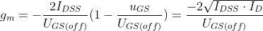g_{m}=-\frac{2I_{DSS}}{U_{GS(off)}}(1-\frac{u_{GS}}{U_{GS(off)}})=\frac{-2 \sqrt{I_{DSS} \cdot I_{D}}}{U_{GS(off)}}