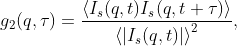 g_2(q,\tau)=\frac{\left<I_s(q,t)I_s(q,t+\tau)\right>}{\left<|I_s(q,t)|\right>^2},