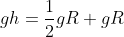 gh=frac{1}{2}gR+gR