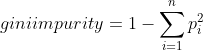 giniimpurity= 1-\sum_{i=1}^{n} p_{i}^{2}