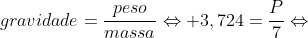 gravidade=frac{peso}{massa}Leftrightarrow 3,724=frac{P}{7}Leftrightarrow