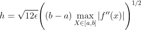 $$h = \sqrt{12\epsilon} \Bigg((b-a) \max_{X\in[a,b]}|f''(x)|\Bigg)^{1/2}$$