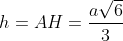 h = AH = \frac{a\sqrt{6}}{3}