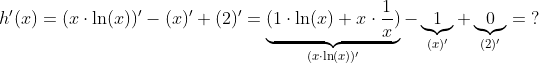 h'(x) = (x \cdot \ln(x))' - (x)' + (2)' = \underbrace{(1 \cdot \ln(x) + x \cdot \frac{1}{x})}_{(x \cdot \ln(x))'} - \underbrace{1} _{(x)'} + \underbrace{0}_{(2)'} = \ ?
