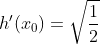 h'(x_0)=\sqrt{\frac{1}{2}}