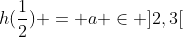 h(frac{1}{2}) = a in ]2,3[