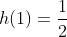 h(1)=frac{1}{2}