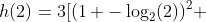 h(2)=3[(1 -log_2(2))^2 +4] + 2[1 - log_2(2^2+4)]