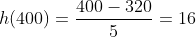 h(400)=frac{400-320}{5}=16