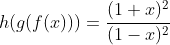 h(g(f(x)))=frac{(1+x)^2}{(1-x)^2}