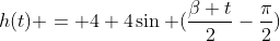 h(t) = 4+4sin (frac{beta t}{2}-frac{pi}{2})