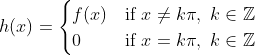 h(x) = \begin{cases} f(x) & \text{if } x \neq k\pi,\ k\in\mathbb{Z} \\ 0 & \text{if } x=k\pi,\ k\in\mathbb{Z} \end{cases}