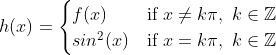 h(x) = \begin{cases} f(x) & \text{if } x \neq k\pi,\ k\in\mathbb{Z} \\ sin^2(x) & \text{if } x=k\pi,\ k\in\mathbb{Z} \end{cases}