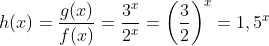 h(x)=\frac{g(x)}{f(x)}=\frac{3^x}{2^x}=\left(\frac32 \right )^x=1,5^x