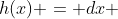 h(x) = dx + e