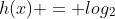 h(x) = log_{2}