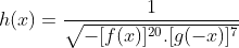 h(x)=frac{1}{sqrt{-[f(x)]^{20}.[g(-x)]^{7}}}