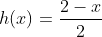 h(x)=frac{2-x}{2}