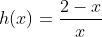 h(x)=frac{2-x}{x}