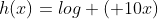 h(x)=log ( 10x)