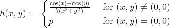 h(x,y):=\begin{cases} \frac{\cos(x)-\cos(y)}{7(x^2+y^2)} & \text{ for } (x,y)\neq (0,0) \\ p & \text{ for } (x,y)=(0,0) \end{cases}