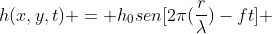 h(x,y,t) = h_{0}sen[2pi(frac{r}{lambda})-ft] + h_{0}sen[2pi(frac{x}{lambda})-ft]