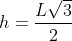 h=\frac{L\sqrt{3}}{2}