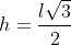 h=\frac{l\sqrt{3}}{2}