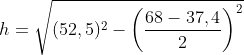 h=\sqrt{(52,5)^2-\left(\frac{68-37,4}{2} \right )^2}