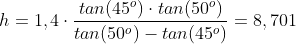 h=1,4\cdot \frac{tan(45^o) \cdot tan(50^o)}{tan(50^o)-tan(45^o)}=8,701