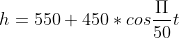 h=550+450*cos\frac{\Pi}{50}t