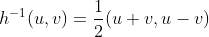 h^{-1}(u,v) = \frac{1}{2} (u+v,u-v )