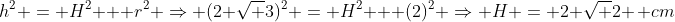 h^2 = H^2 + r^2 Rightarrow (2 sqrt 3)^2 = H^2 + (2)^2 Rightarrow H = 2 sqrt 2 , cm