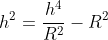 h^2=frac{h^4}{R^2}-R^2